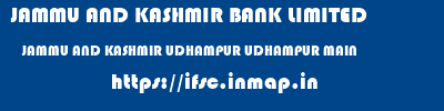 JAMMU AND KASHMIR BANK LIMITED  JAMMU AND KASHMIR UDHAMPUR UDHAMPUR MAIN   ifsc code
